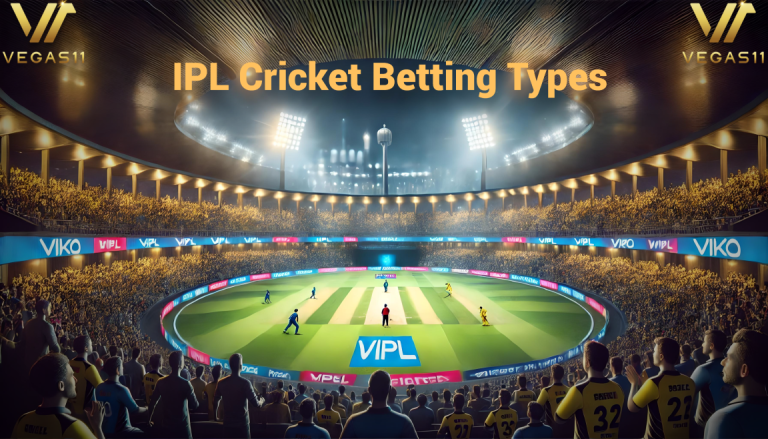 IPL Cricket Betting Types: A Comprehensive Guide to Betting with Vegas11
